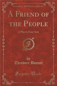 A Friend of the People: A Play in Four Acts (Classic Reprint)