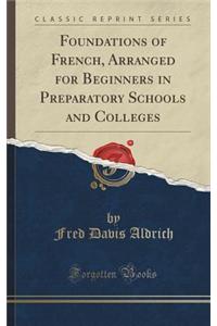 Foundations of French, Arranged for Beginners in Preparatory Schools and Colleges (Classic Reprint)