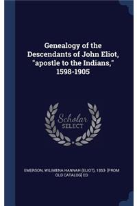 Genealogy of the Descendants of John Eliot, apostle to the Indians, 1598-1905