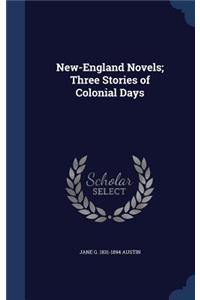 New-England Novels; Three Stories of Colonial Days