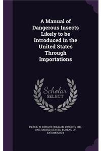 A Manual of Dangerous Insects Likely to Be Introduced in the United States Through Importations