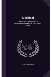 G'schpiel: Volksstücke Und Gedichte In Oberbayerischer Mundart Von Franz V. Kobell