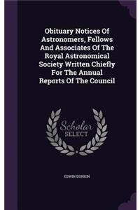 Obituary Notices of Astronomers, Fellows and Associates of the Royal Astronomical Society Written Chiefly for the Annual Reports of the Council