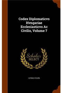 Codex Diplomaticvs Hvngariae Ecclesiasticvs Ac Civilis, Volume 7