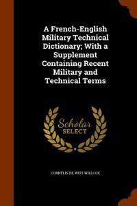 A French-English Military Technical Dictionary; With a Supplement Containing Recent Military and Technical Terms