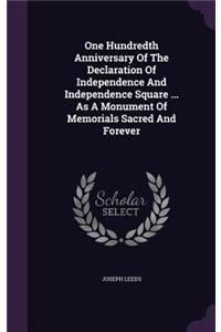 One Hundredth Anniversary Of The Declaration Of Independence And Independence Square ... As A Monument Of Memorials Sacred And Forever