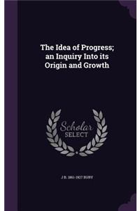 The Idea of Progress; an Inquiry Into its Origin and Growth