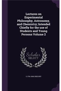 Lectures on Experimental Philosophy, Astronomy, and Chemistry; Intended Chiefly for the use of Students and Young Persons Volume 2