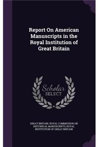 Report on American Manuscripts in the Royal Institution of Great Britain