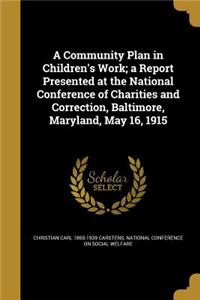 A Community Plan in Children's Work; a Report Presented at the National Conference of Charities and Correction, Baltimore, Maryland, May 16, 1915