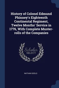 History of Colonel Edmund Phinney's Eighteenth Continental Regiment, Twelve Months' Service in 1776, With Complete Muster-rolls of the Companies