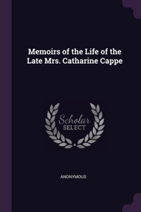 Memoirs of the Life of the Late Mrs. Catharine Cappe