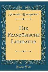 Die Franzï¿½sische Literatur (Classic Reprint)