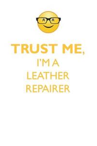 Trust Me, I'm a Leather Repairer Affirmations Workbook Positive Affirmations Workbook. Includes: Mentoring Questions, Guidance, Supporting You.