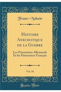 Histoire Anecdotique de la Guerre, Vol. 10: Les Prisonniers Allemands Et Les Prisonniers FranÃ§ais (Classic Reprint)