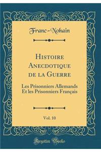 Histoire Anecdotique de la Guerre, Vol. 10: Les Prisonniers Allemands Et Les Prisonniers FranÃ§ais (Classic Reprint)