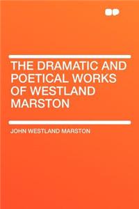 The Dramatic and Poetical Works of Westland Marston