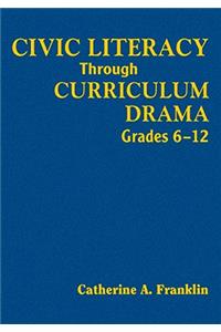 Civic Literacy Through Curriculum Drama, Grades 6-12