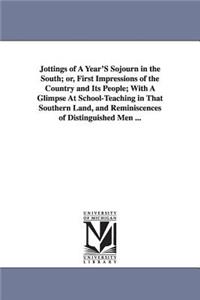 Jottings of A Year'S Sojourn in the South; or, First Impressions of the Country and Its People; With A Glimpse At School-Teaching in That Southern Land, and Reminiscences of Distinguished Men ...