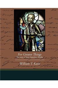 For Greater Things The story of Saint Stanislaus Kostka