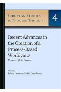 Recent Advances in the Creation of a Process-Based Worldview: Human Life in Process