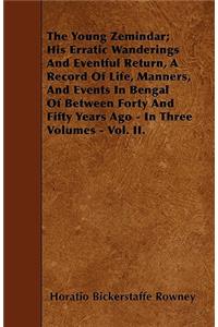 The Young Zemindar; His Erratic Wanderings And Eventful Return, A Record Of Life, Manners, And Events In Bengal Of Between Forty And Fifty Years Ago - In Three Volumes - Vol. II.