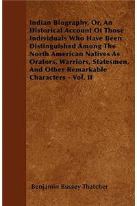 Indian Biography, Or, An Historical Account Of Those Individuals Who Have Been Distinguished Among The North American Natives As Orators, Warriors, Statesmen, And Other Remarkable Characters - Vol. II
