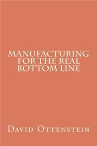 Manufacturing for the Real Bottom Line