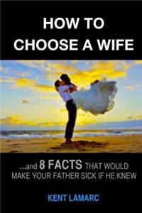 How to Choose a Wife: ...and 8 facts that would make your father sick if he knew