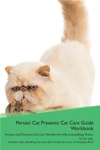 Persian Cat Presents: Cat Care Guide Workbook Persian Cat Presents Cat Care Workbook with Journalling, Notes, to Do List. Includes: Skin, Shedding, Ear, Paw, Nail, Dental, Eye, Care, Grooming & More