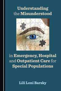 Understanding the Misunderstood in Emergency, Hospital and Outpatient Care for Special Populations