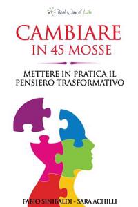 Cambiare in 45 Mosse: Mettere in Pratica Il Pensiero Trasformativo