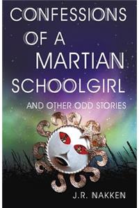 Confessions of a Martian Schoolgirl And Other Odd Stories