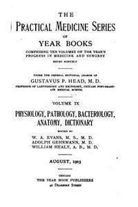 The Practical Medicine Series of Year Books - Vol. IX - Physiology, Pathology, Bacteriology, Anatomy, Dictionary