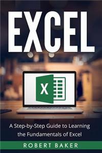 Excel: A Step-By-Step Guide to Learning the Fundamentals of Excel
