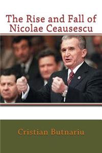 The Rise and Fall of Nicolae Ceausescu