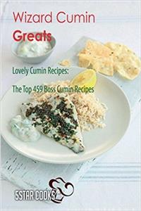 Wizard Cumin Greats: Lovely Cumin Recipes, the Top 459 Boss Cumin Recipes