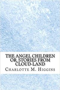 The Angel Children Or, Stories from Cloud-land
