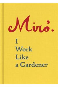 Joan Miro: I Work Like a Gardener (Interview with Joan Miro on His Creative Process)