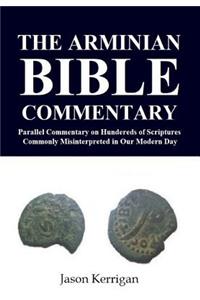 The Arminian Bible Commentary: Parallel Commentary on Hundreds of Scriptures Commonly Misinterpreted in Our Modern Day