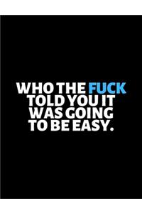 Who the Fuck Told You That It Was Going To Be Easy