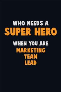 Who Need A SUPER HERO, When You Are Marketing Team Lead