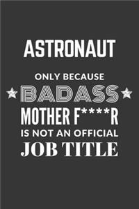 Astronaut Only Because Badass Mother F****R Is Not An Official Job Title Notebook