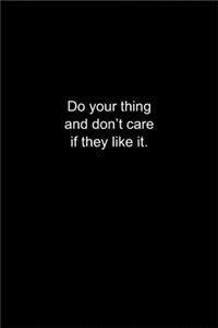 Do your thing and don't care if they like it.