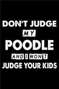 Don't Judge My Poodle and I Won't Judge Your Kids