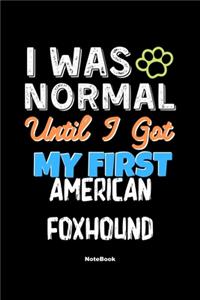 I Was Normal Until I Got My First American Foxhound Notebook - American Foxhound Dog Lover and Pet Owner