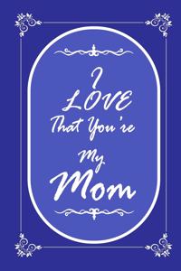 I Love That You Are My Mom journal notebook with 2020 Calendar Gift Book for mother as a Journal Notebook with Calendar 2020
