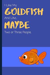 I Like My Goldfish And Like... Maybe Two Or Three People