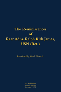 The Reminiscences of Rear Adm. Ralph Kirk James, USN (Ret.)