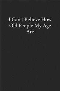 I Can't Believe How Old People My Age Are